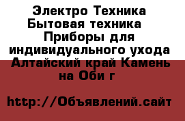 Электро-Техника Бытовая техника - Приборы для индивидуального ухода. Алтайский край,Камень-на-Оби г.